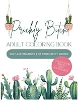 Prickly Bitch Adult Coloring Book Self-Affirmations for Neurodivergent Women: Color Your Way to Self Acceptance B0D71Z9BQD Book Cover