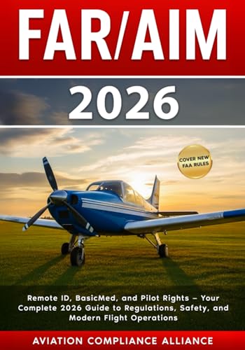 FAR/AIM 2026: The New Guide to FAA Regulations and Aeronautical Information – Updated Drone and BVLOS Rules, BasicMed Medical Standards, NOTAM Modernization, Safety Strategies, and Pilot Prep Tools