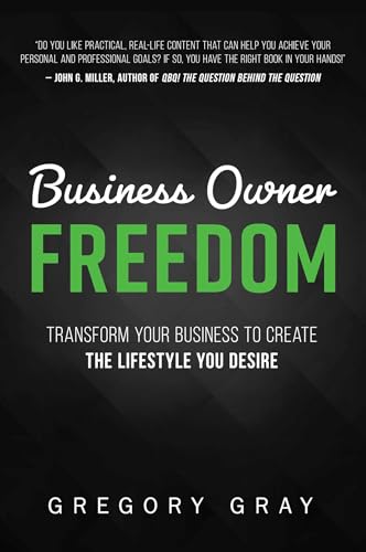 Business Owner Freedom: Transform Your Business To Create The Lifestyle You Desire