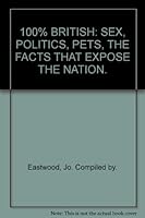 100% BRITISH: SEX, POLITICS, PETS, THE FACTS THAT EXPOSE THE NATION. 4789004902 Book Cover