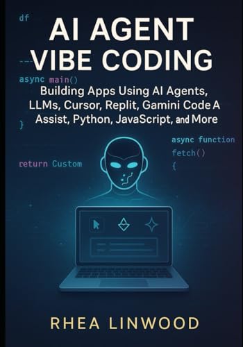 AI Agent Vibe Coding: Building Apps Using AI Agents, LLMs, Cursor, Replit, Gemini Code Assist, Python, JavaScript, and More