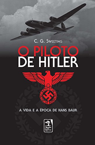 O piloto de Hitler: a vida e a época de hans bauer