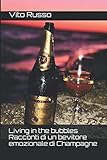  Living in the bubbles Racconti di un bevitore emozionale di Champagne