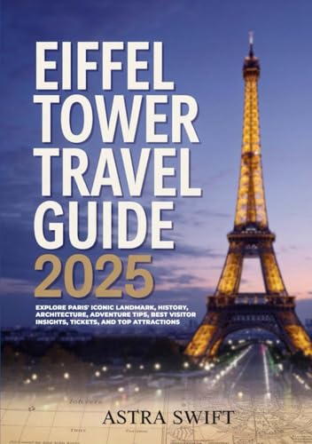 Eiffel Tower Travel Guide 2025: Explore Paris' Iconic Landmark, History, Architecture, Adventure Tips, Best Visitor Insights, Tickets, and Top Attractions