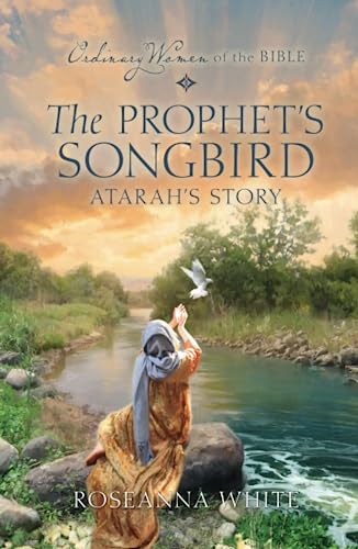 The Prophet's Songbird: Atarah's Story (By: Roseanna M. White)