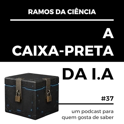 37 - A caixa-preta da IA