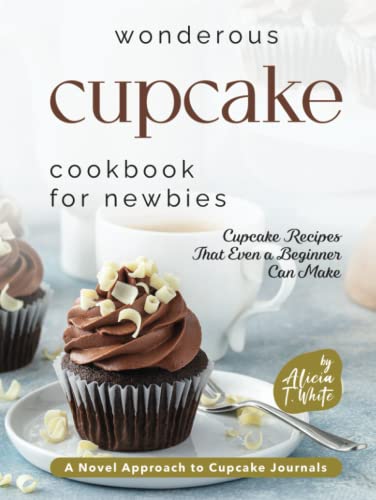 Wonderous Cupcake Cookbook for Newbies: Cupcake Recipes That Even a Beginner Can Make