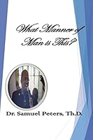 What Manner of Man is This? Mark 4: 40-41" The Life of Dr. Samuel Peters" " The Life of Dr. Samuel Peters" 1505971039 Book Cover