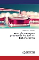 α-amylase enzyme production by Bacillus Lichenoformis 3659786500 Book Cover
