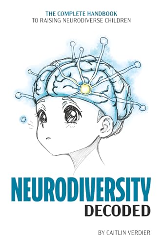 Neurodiversity Decoded: The Complete Handbook to Raising Neurodiverse Children