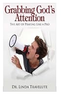 Grabbing God's Attention: The Art of Praying Like a Pro 1482303604 Book Cover