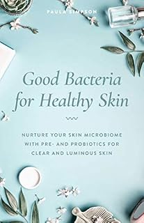 Good Bacteria for Healthy Skin: Nurture Your Skin Microbiome with Pre- and Probiotics