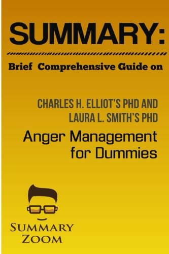 Brief Comprehensive Guide on: Charles H. Elliots Phd and Laura L. Smiths Phd: Anger Management for Dummies (Summary Zoom)