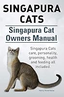 Singapura Cats. Singapura Cat Owners Manual. Singapura Cats Care, Personality, Grooming, Health and Feeding All Included. 1910617318 Book Cover