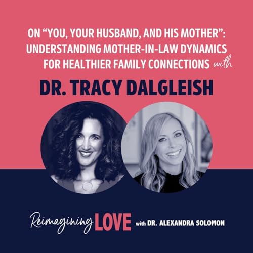 On &ldquo;You, Your Husband, and His Mother&rdquo;: Understanding Mother-in-Law Dynamics for Healthier Family Connections with Dr. Tracy Dalgleish