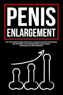 Penis Enlargement: Get Your Penis Bigger Naturally, Learn Time Tested Techniques and Routines