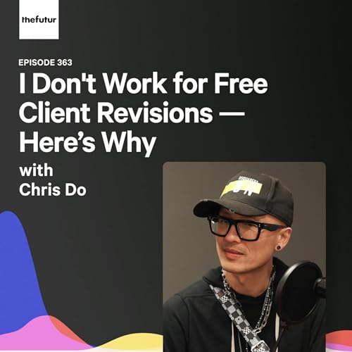 I Don't Work for Free Client Revisions &mdash; Here&rsquo;s Why - With Chris Do | Ep 363 Podcast Por  arte de portada