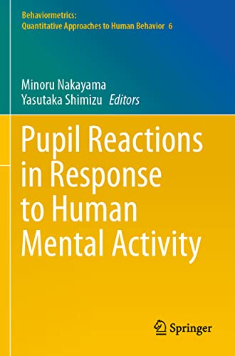 Pupil Reactions in Response to Human Mental Activity (Behaviormetrics: Quantitative Approaches to Human Behavior, 6)