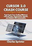 Cursor 2.0 Crash Course: Fast-Track Your Coding Efficiency with AI Tools, Autonomous Agents, and Modern IDE Automation.