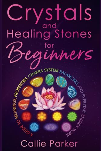 Crystals and Healing Stones for Beginners: A Guide to Meanings,