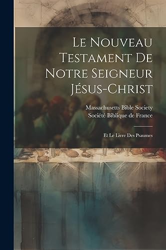 Le Nouveau Testament de notre Seigneur Jésus-Christ: Et le livre des Psaumes (French Edition)