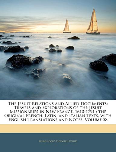 The Jesuit Relations and Allied Documents: Travels and Explorations of the Jesuit Missionaries in New France, 1610-1791; The Original French, Latin, ... English Translations and Notes, Volume 58