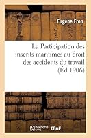 La Participation Des Inscrits Maritimes Au Droit Des Accidents Du Travail: Ou L'Assurance Des Gens de Mer 2013015445 Book Cover