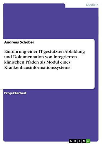 Einführung einer IT-gestützten Abbildung und Dokumentation von integrierten klinischen Pfaden als Modul eines Krankenhausinformationssystems (German Edition)