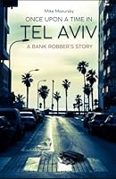 Once Upon A Time in Tel Aviv: A Bank Robber's Story B0D8QKP6WJ Book Cover