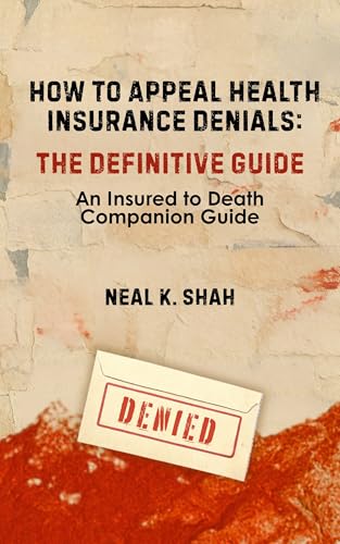 How to Appeal Health Insurance Denials: The Definitive Guide, An Insured to Death Companion Guide