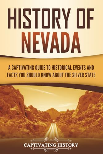 History of Nevada: A Captivating Guide to Historical Events and Facts You Should Know About the Silver State (U.S. States)