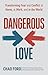 Dangerous Love: Transforming Fear and Conflict at Home, at Work, and in the World