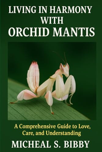 LIVING IN HARMONY WITH ORCHID MANTIS: A Comprehensive Guide to