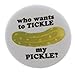 who wants to TICKLE my PICKLE? 1.25