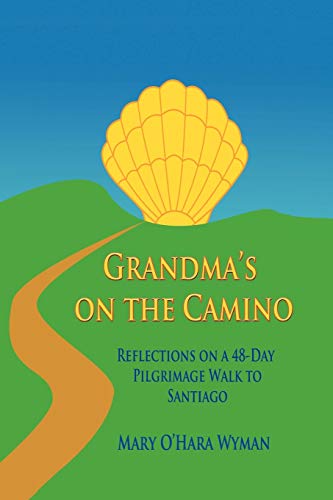 Grandma'S On The Camino: Reflections On A 48-Day Pilgrimage Walk To Santiago: Reflections On A 48-Day Walking Pilgrimage To Santiago