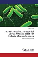 Acanthamoeba, a Potential Environmental Host for Listeria Monocytogenes 3659615943 Book Cover