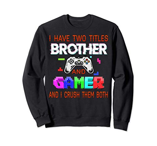 i have two titles brother and gamer Funny Birthday Gamer Sweatshirt