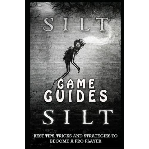 Silt Complete Guide & Walkthrough: Best Tips, Tricks and Strategies to Become a Pro Player