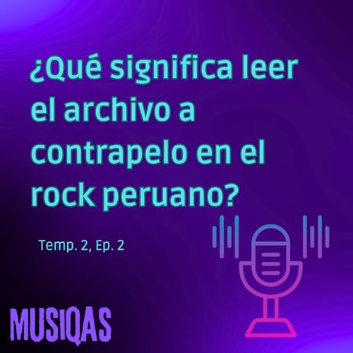 &iquest;Qu&eacute; significa leer el archivo a contrapelo en el caso del rock peruano?