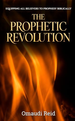 The Prophetic Revolution: Equipping All Believers to Prophesy Biblically