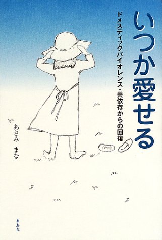 いつか愛せる―ドメスティックバイオレンス・共依存からの回復 いつか愛せる―ドメスティックバイオレンス・共依存からの回復