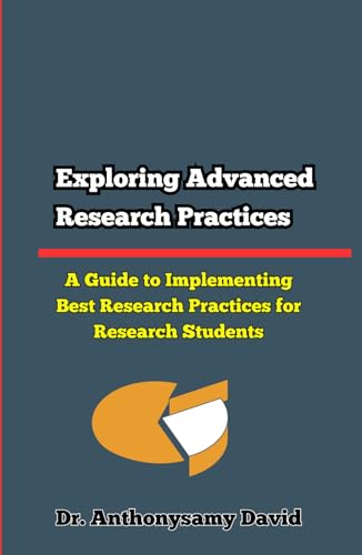 Exploring Advanced Reserch Practices: A Guide to Implementing Best Research Practices for the Research Scholars