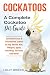Cockatoos: Cockatoo Facts & Information, where to buy, health, diet, lifespan, types, breeding, fun facts and more! A Complete Cockatoo Pet Guide
