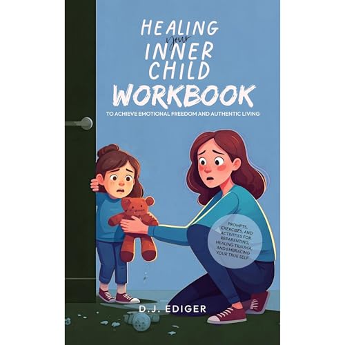 Healing Your Inner Child: Workbook to Achieve Emotional Freedom and Authentic Living Audiolibro Por D.J. Ediger arte de porta