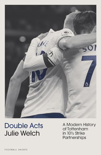 Double Acts: A History of Modern Tottenham Hotspur in Ten-and-a-Half Partnerships (Football Shorts)
