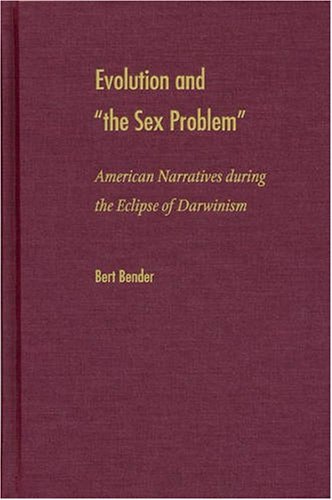 Evolution and 'the Sex Problem': American Narratives during the Eclipse of Darwinism      Hardcover – Illustrated, October 7, 2004