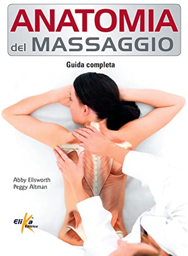 Anatomia Del Massaggio. Guida Completa