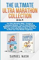The Ultimate Ultra Marathon Collection: The Ultra Marathon Bible & Forging A Champion Mindset - Your #1 Ultra Running Beginner’s Training Guide B0DC6NSN6J Book Cover