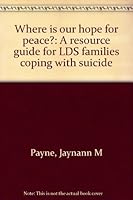 Where is our hope for peace?: A resource guide for LDS families coping with suicide 1576361292 Book Cover