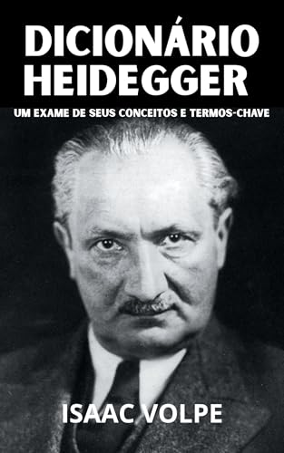 DICIONÁRIO HEIDEGGER. Um Exame de Seus Conceitos e Termos-Chave: Adentre o extraordinário universo filosófico de Martin Heidegger, explorando o profundo ... (DICIONÁRIOS DE FILOSOFIA Livro 1)